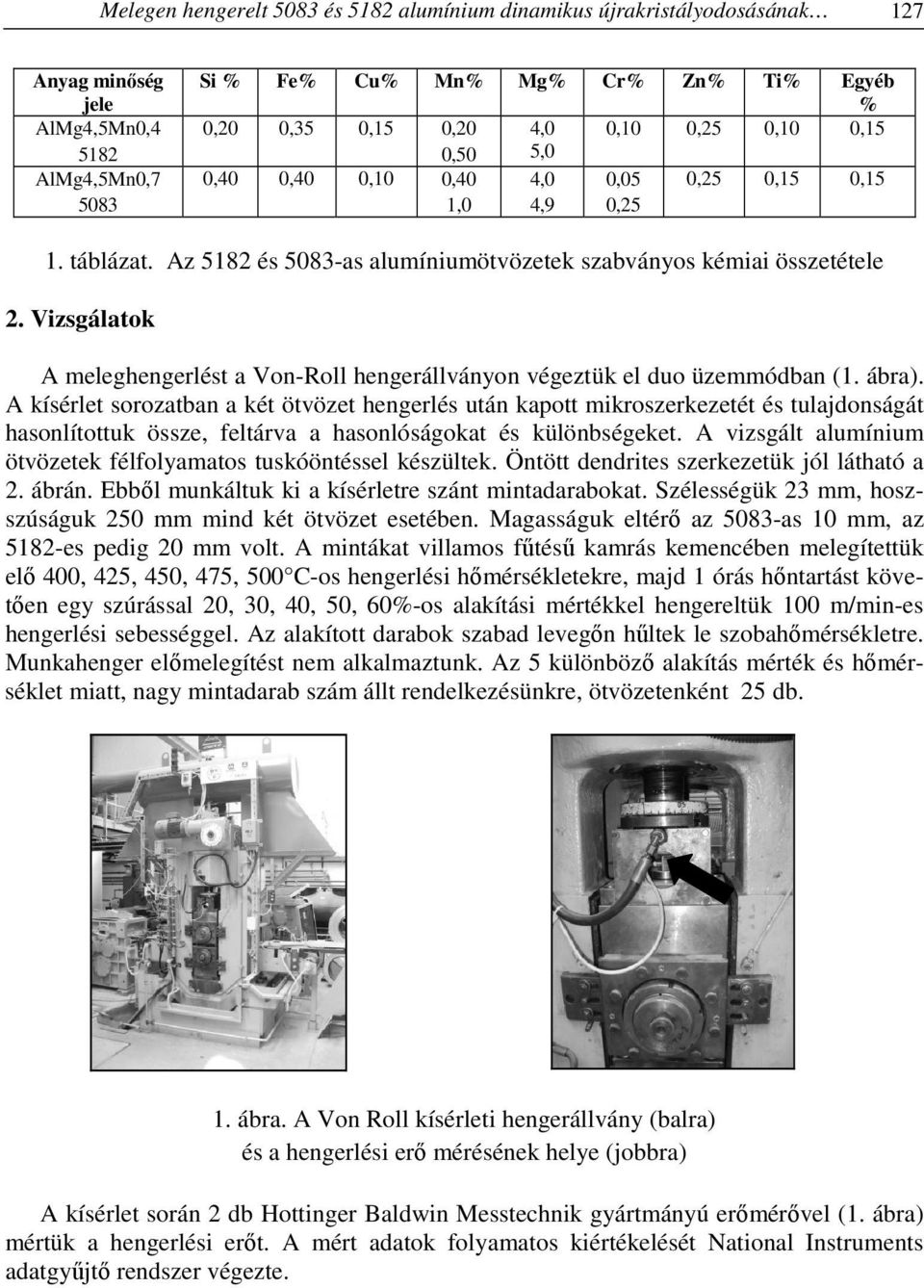 Vizsgálatok A meleghengerlést a Von-Roll hengerállványon végeztük el duo üzemmódban (1. ábra).