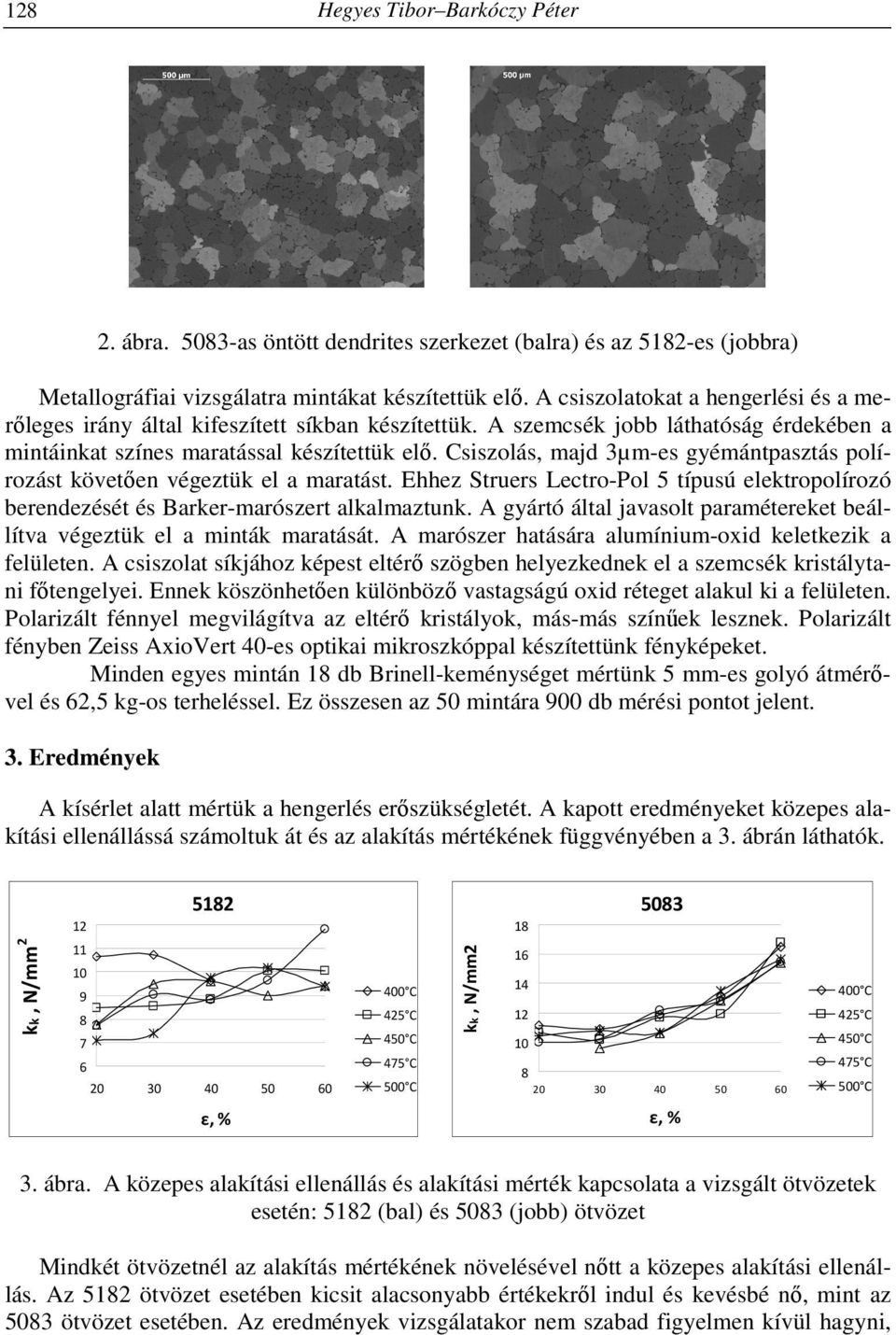 Csiszolás, majd 3µm-es gyémántpasztás polírozást követően végeztük el a maratást. Ehhez Struers Lectro-Pol 5 típusú elektropolírozó berendezését és Barker-marószert alkalmaztunk.