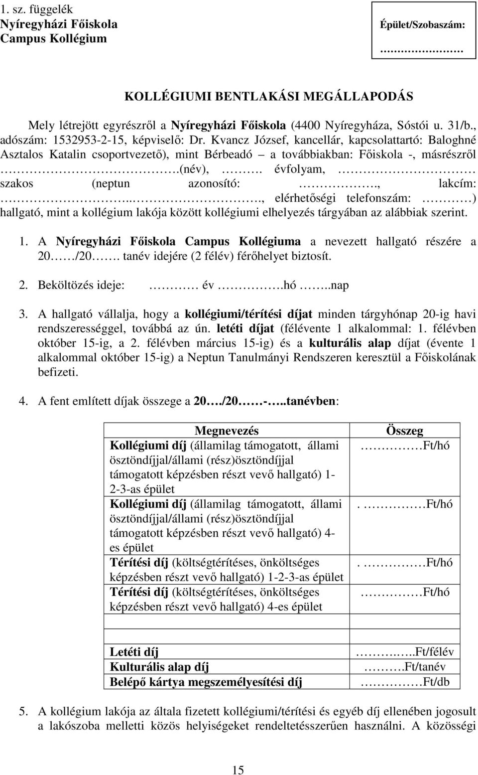 évfolyam, szakos (neptun azonosító:., lakcím:..., elérhetőségi telefonszám: ) hallgató, mint a kollégium lakója között kollégiumi elhelyezés tárgyában az alábbiak szerint. 1.