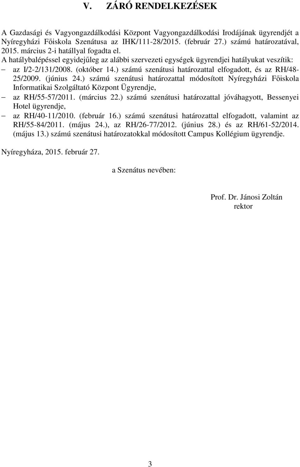 ) számú szenátusi határozattal elfogadott, és az RH/48-25/2009. (június 24.) számú szenátusi határozattal módosított Nyíregyházi Főiskola Informatikai Szolgáltató Központ Ügyrendje, az RH/55-57/2011.