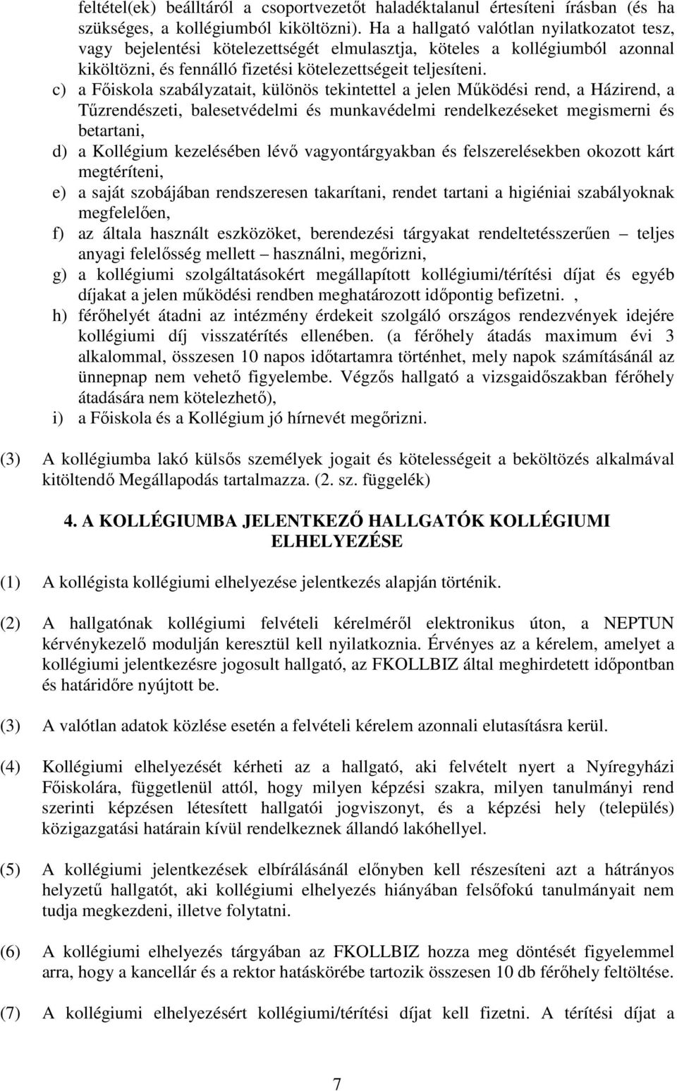 c) a Főiskola szabályzatait, különös tekintettel a jelen Működési rend, a Házirend, a Tűzrendészeti, balesetvédelmi és munkavédelmi rendelkezéseket megismerni és betartani, d) a Kollégium kezelésében