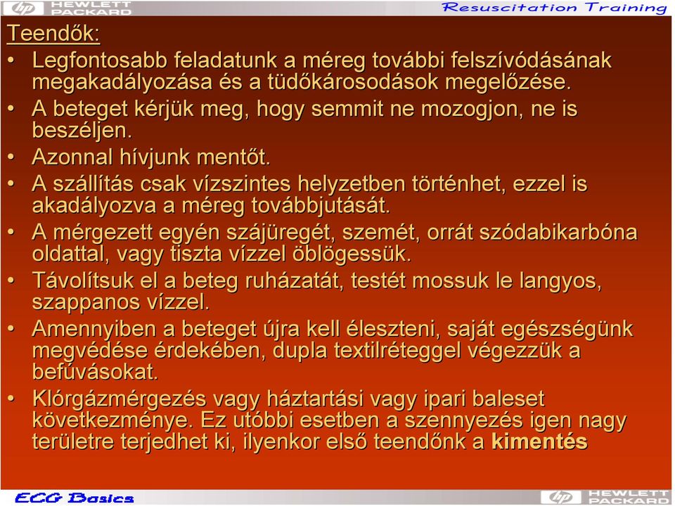 A száll llítás s csak vízszintes v helyzetben törtt rténhet, ezzel is akadályozva a méreg m továbbjut bbjutását. t. A mérgezett m egyén n szájüreg regét, szemét, orrát t szódabikarb dabikarbóna oldattal, vagy tiszta vízzel v öblögessük.