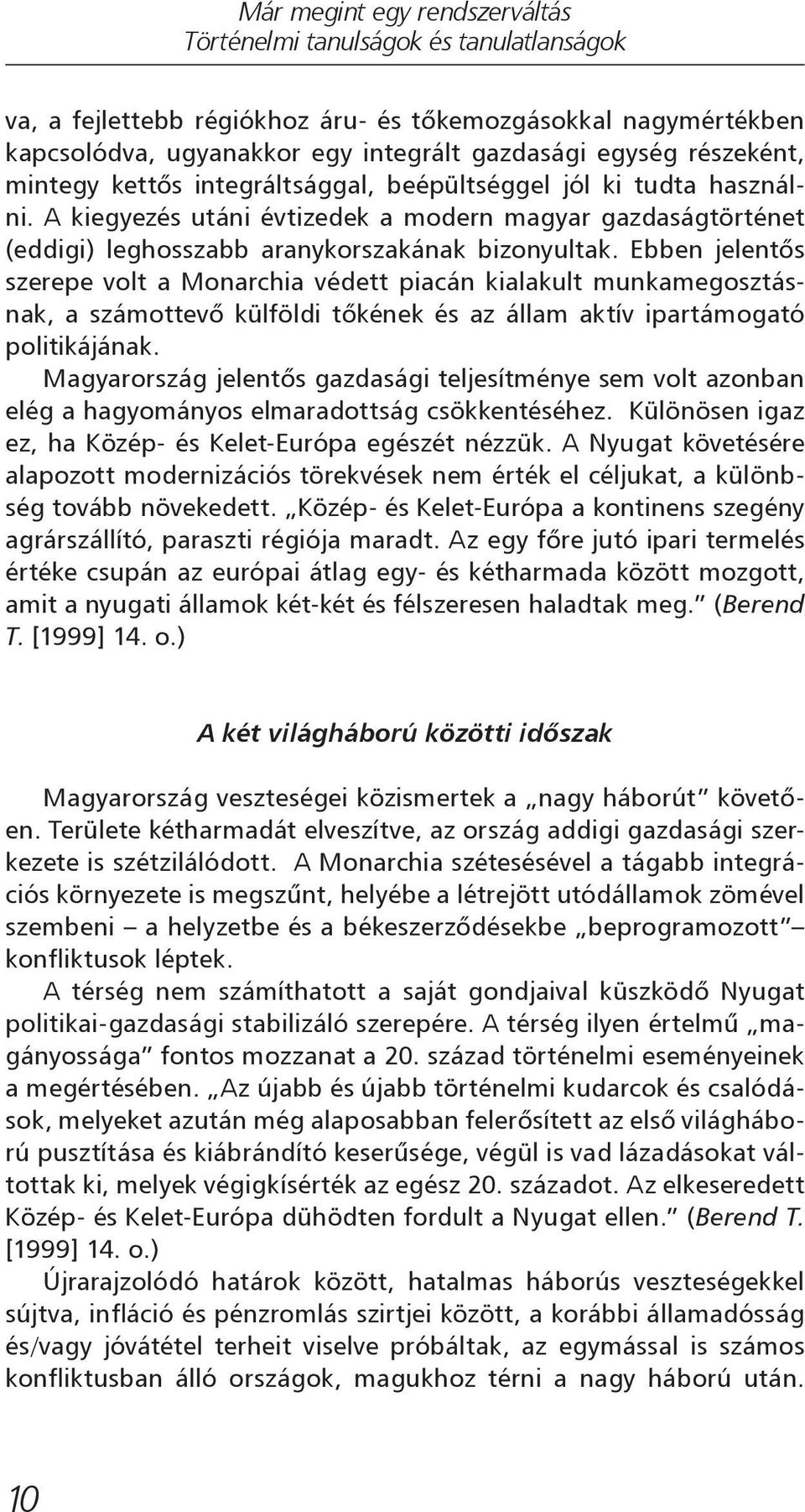 Ebben jelentős szerepe volt a Monarchia védett piacán kialakult munkamegosztásnak, a számottevő külföldi tőkének és az állam aktív ipartámogató politikájának.