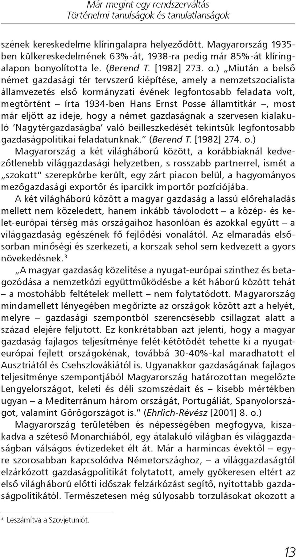 államtitkár, most már eljött az ideje, hogy a német gazdaságnak a szervesen kialakuló Nagytérgazdaságba való beilleszkedését tekintsük legfontosabb gazdaságpolitikai feladatunknak. (Berend T.