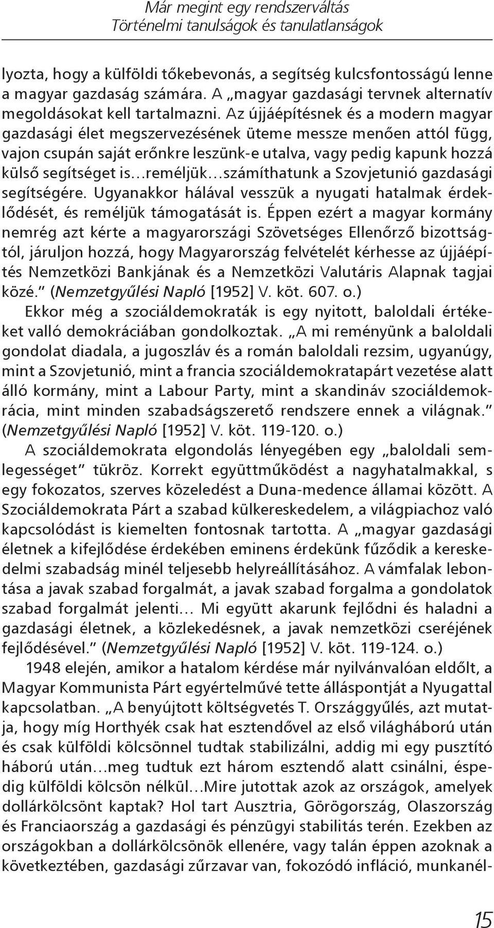 számíthatunk a Szovjetunió gazdasági segítségére. Ugyanakkor hálával vesszük a nyugati hatalmak érdeklődését, és reméljük támogatását is.