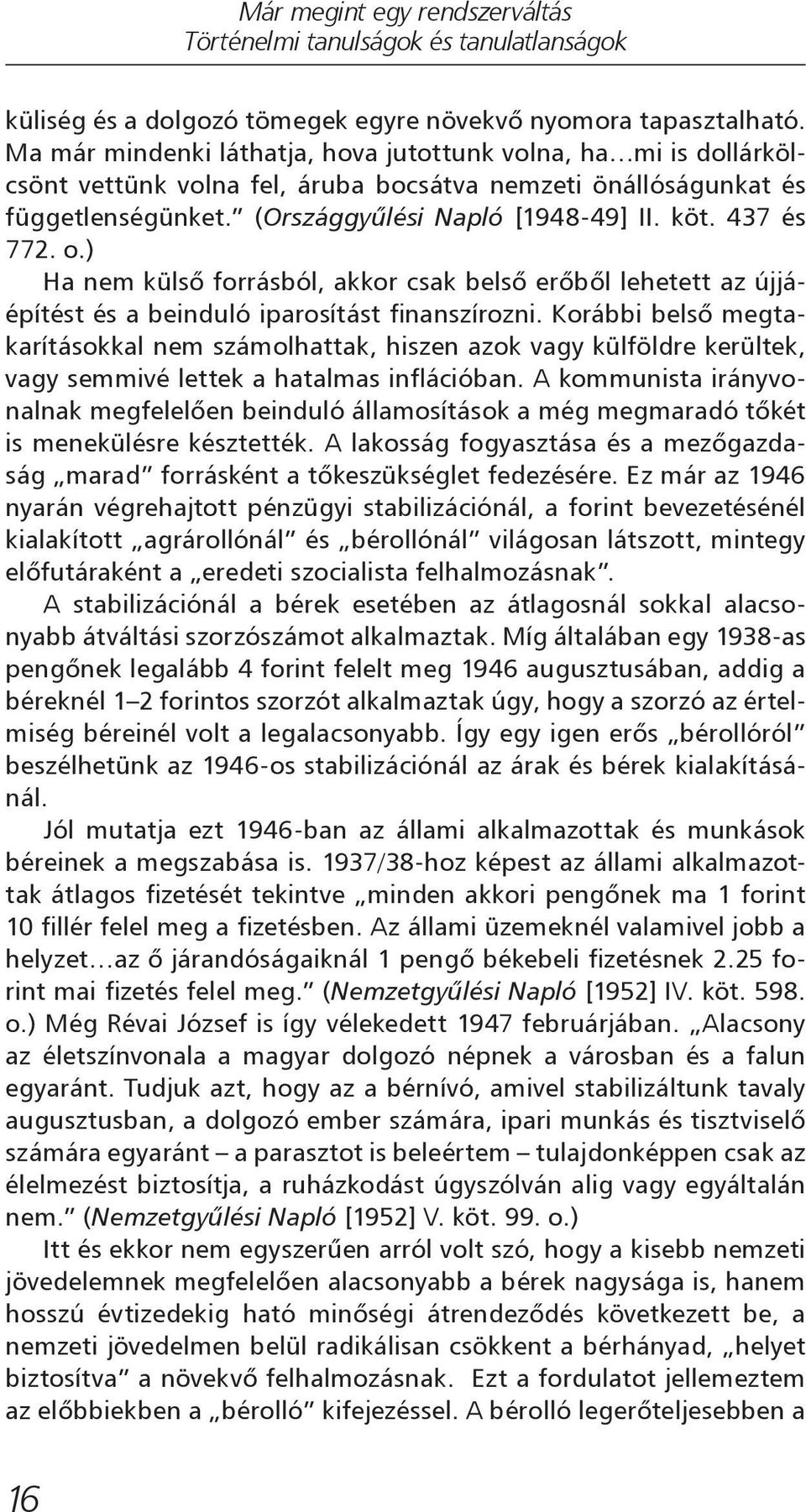 437 és 772. o.) Ha nem külső forrásból, akkor csak belső erőből lehetett az újjáépítést és a beinduló iparosítást finanszírozni.