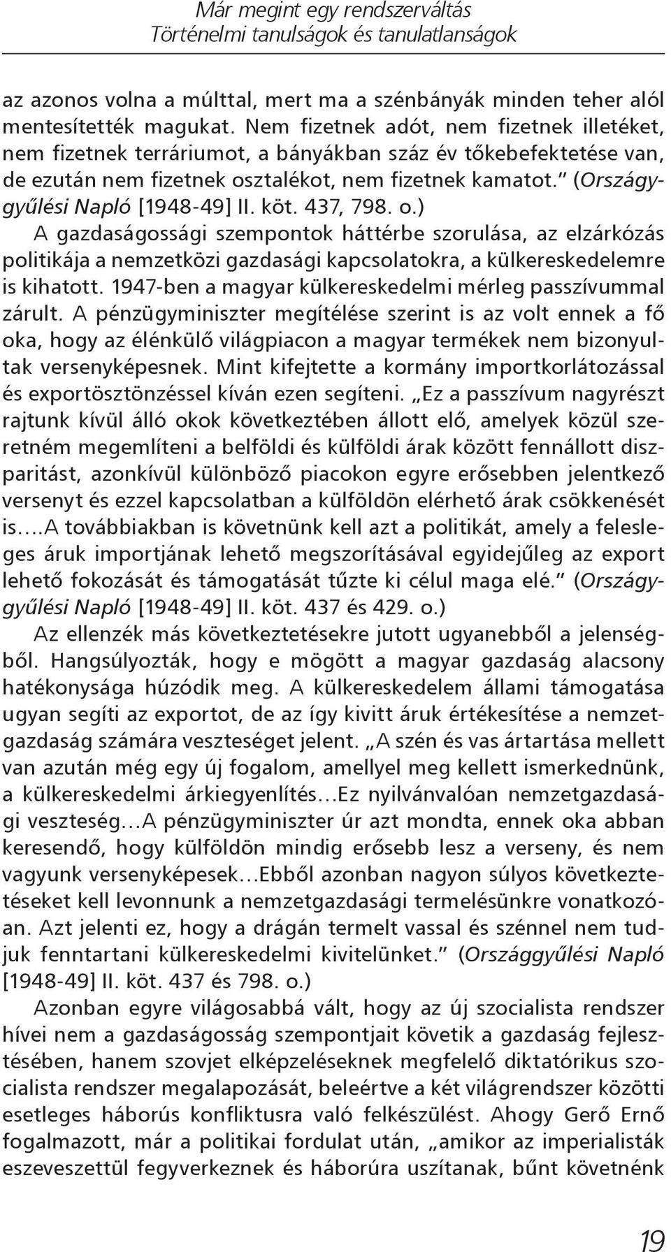 (Országygyűlési Napló [1948-49] II. köt. 437, 798. o.) A gazdaságossági szempontok háttérbe szorulása, az elzárkózás politikája a nemzetközi gazdasági kapcsolatokra, a külkereskedelemre is kihatott.