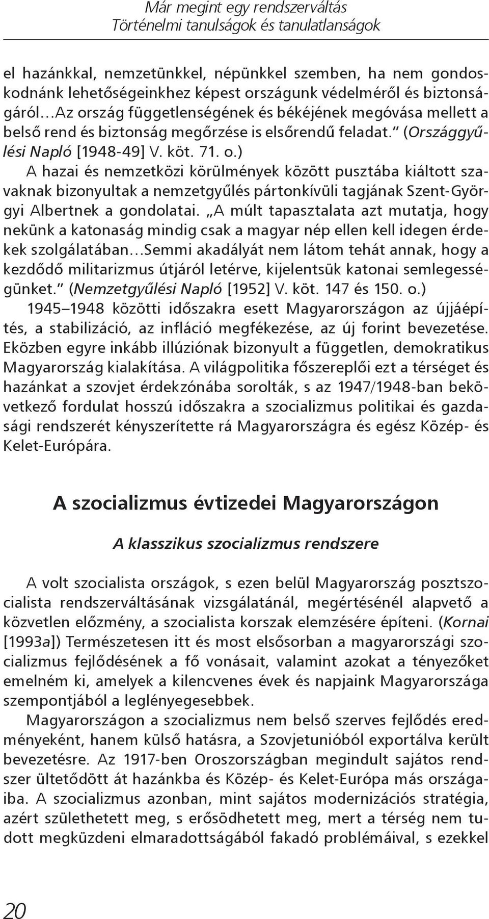 ) A hazai és nemzetközi körülmények között pusztába kiáltott szavaknak bizonyultak a nemzetgyűlés pártonkívüli tagjának Szent-Györgyi Albertnek a gondolatai.