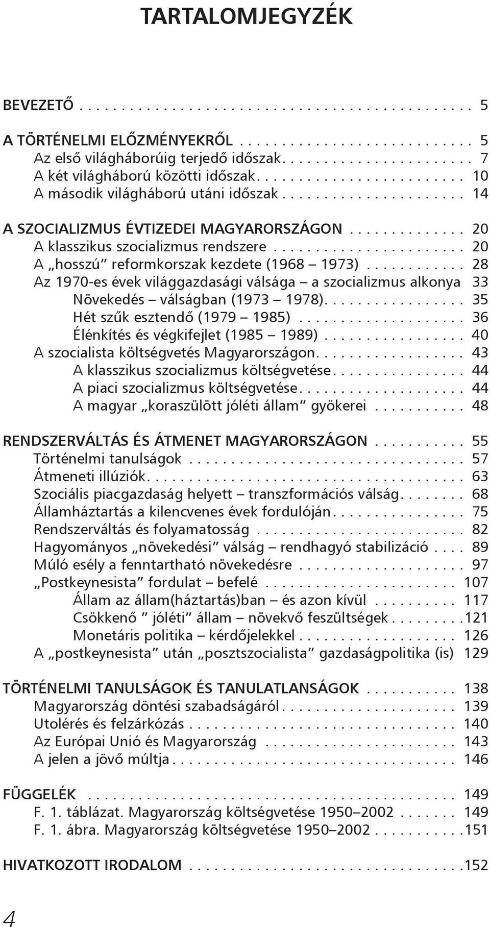 ............. 20 A klasszikus szocializmus rendszere....................... 20 A hosszú reformkorszak kezdete (1968 1973).