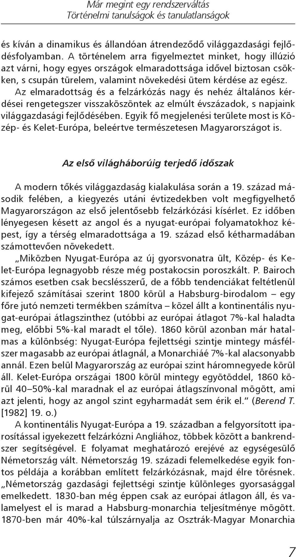 Az elmaradottság és a felzárkózás nagy és nehéz általános kérdései rengetegszer visszaköszöntek az elmúlt évszázadok, s napjaink világgazdasági fejlődésében.