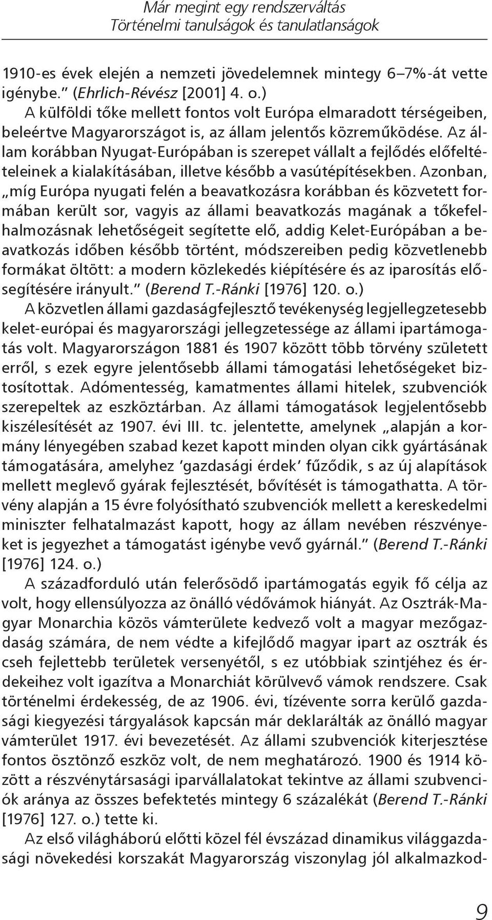 Az állam korábban Nyugat-Európában is szerepet vállalt a fejlődés előfeltételeinek a kialakításában, illetve később a vasútépítésekben.