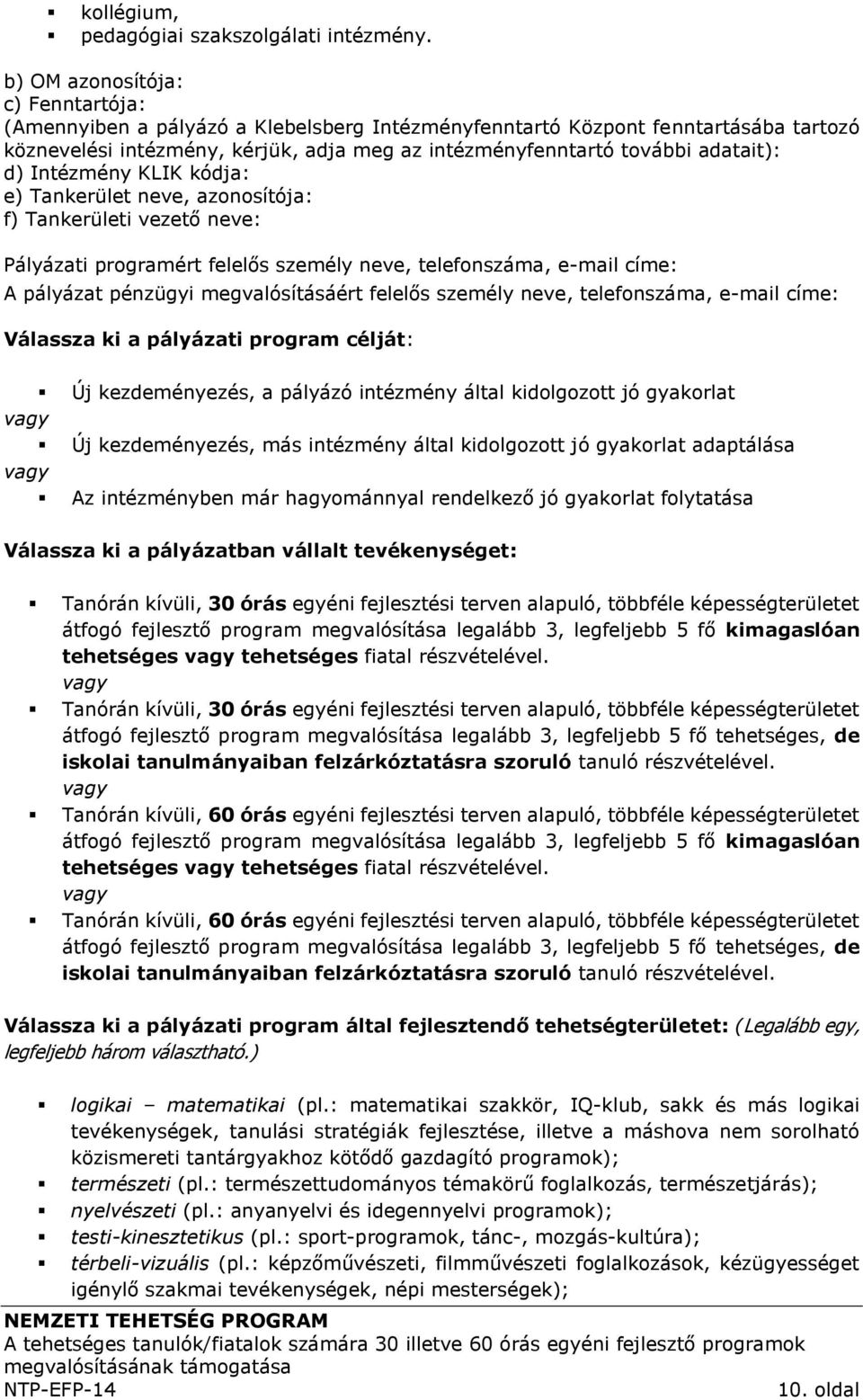 d) Intézmény KLIK kódja: e) Tankerület neve, azonosítója: f) Tankerületi vezető neve: Pályázati programért felelős személy neve, telefonszáma, e-mail címe: A pályázat pénzügyi megvalósításáért