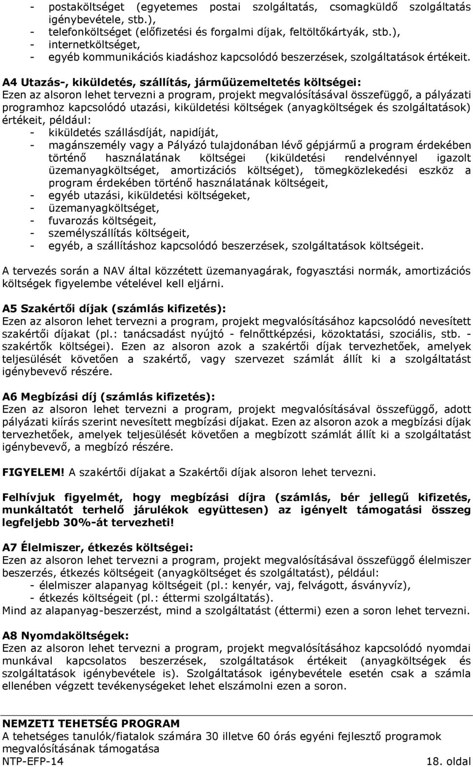 A4 Utazás-, kiküldetés, szállítás, járműüzemeltetés költségei: Ezen az alsoron lehet tervezni a program, projekt megvalósításával összefüggő, a pályázati programhoz kapcsolódó utazási, kiküldetési