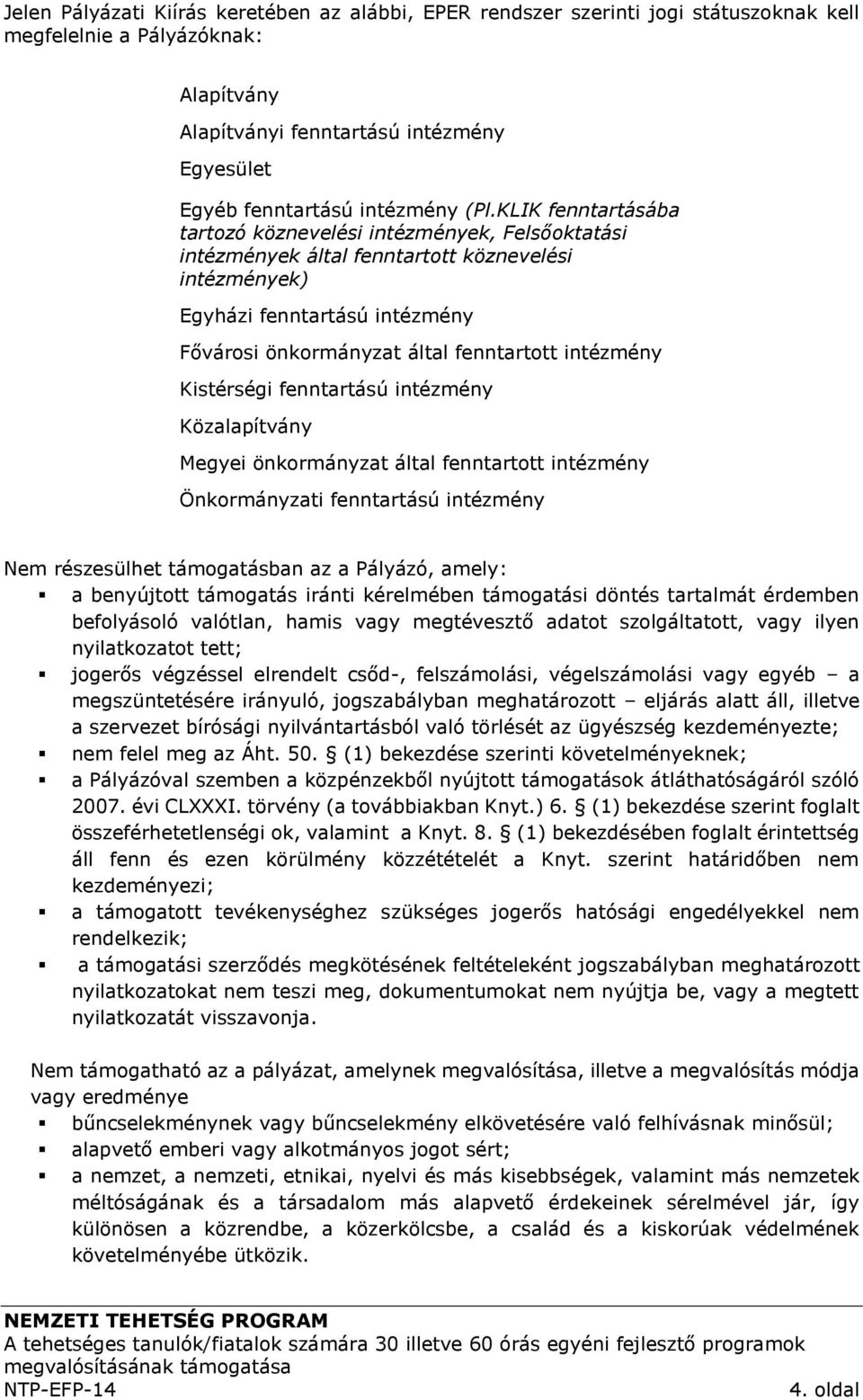 intézmény Kistérségi fenntartású intézmény Közalapítvány Megyei önkormányzat által fenntartott intézmény Önkormányzati fenntartású intézmény Nem részesülhet támogatásban az a Pályázó, amely: a