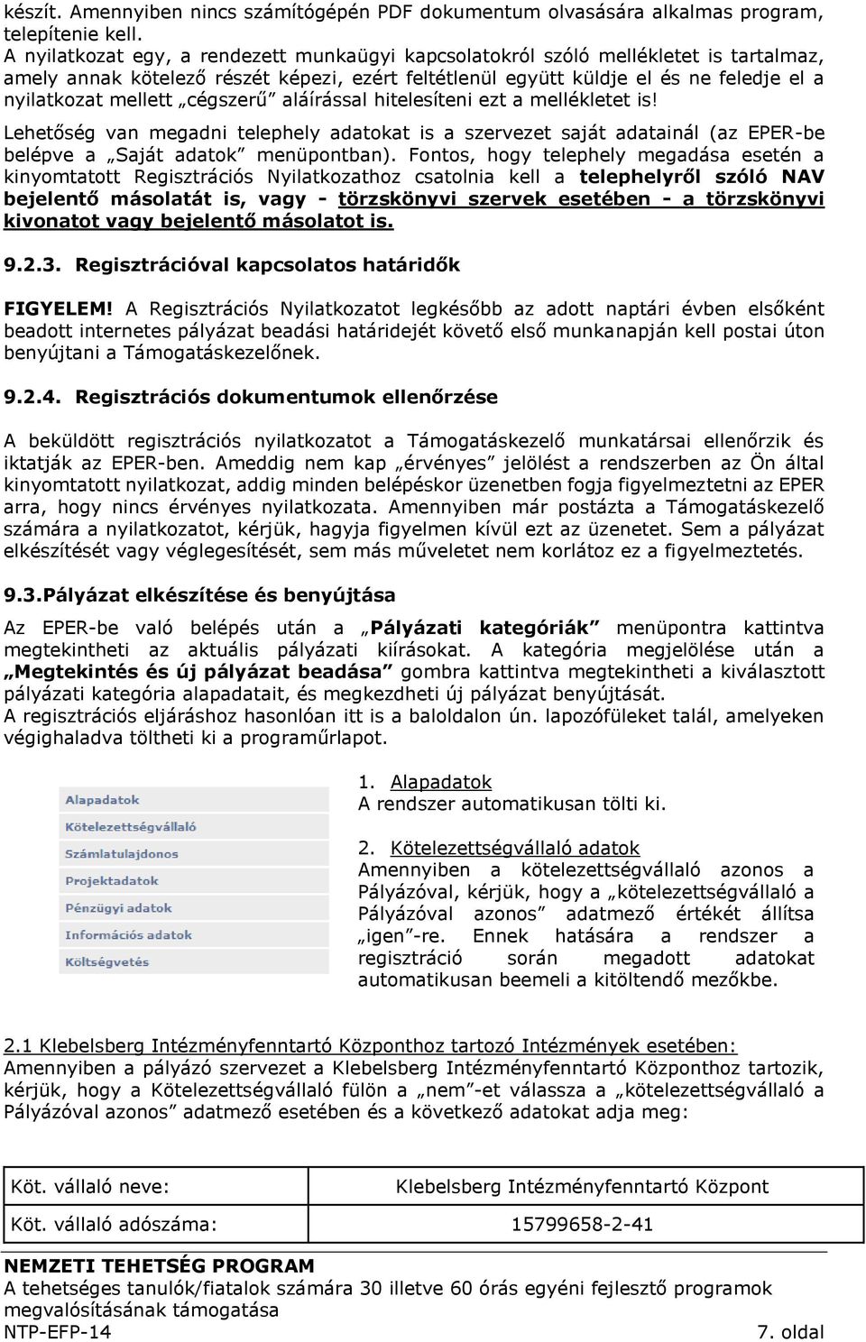 cégszerű aláírással hitelesíteni ezt a mellékletet is! Lehetőség van megadni telephely adatokat is a szervezet saját adatainál (az EPER-be belépve a Saját adatok menüpontban).