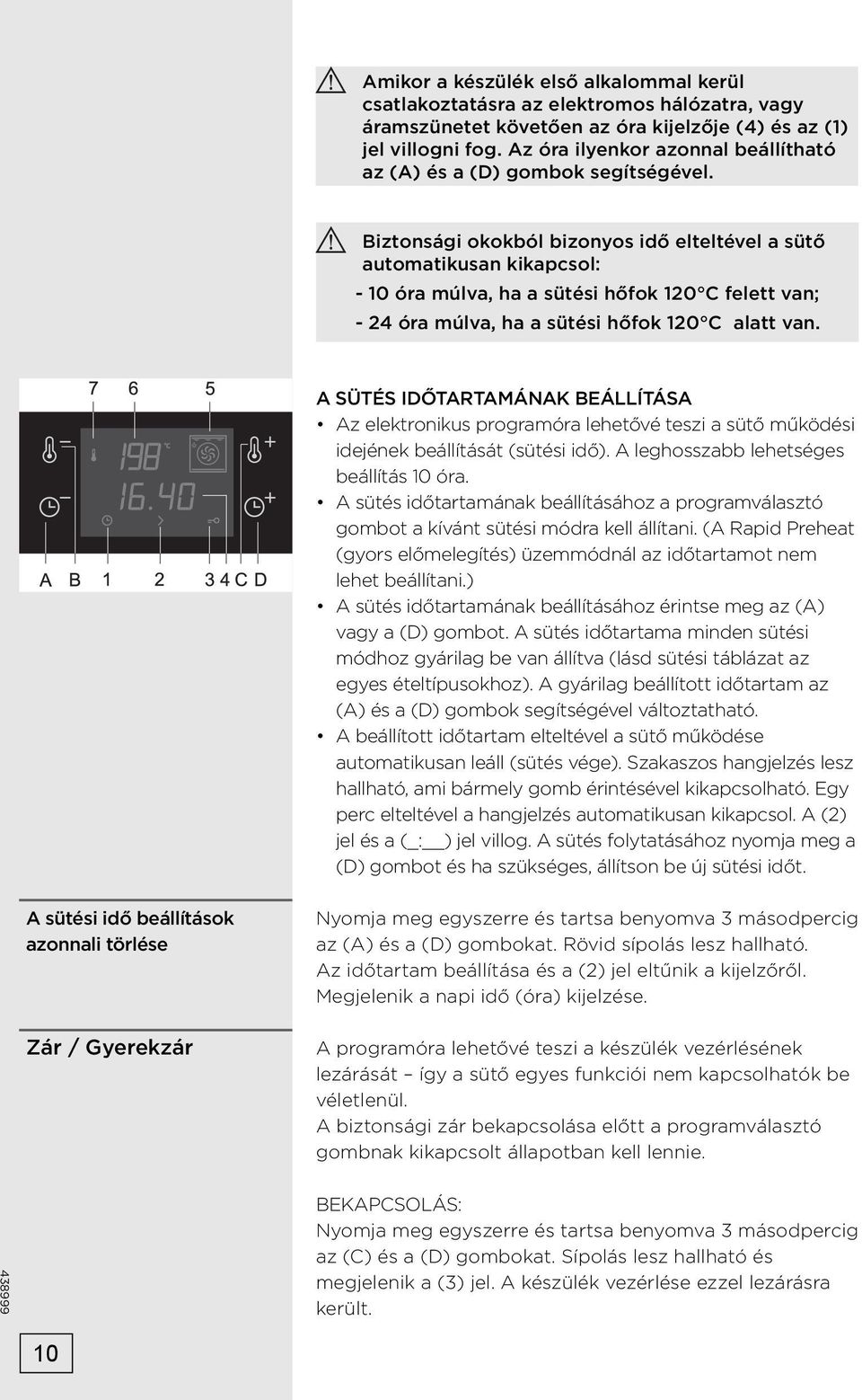 Biztonsági okokból bizonyos idő elteltével a sütő automatikusan kikapcsol: - 10 óra múlva, ha a sütési hőfok 120 C felett van; - 24 óra múlva, ha a sütési hőfok 120 C alatt van.