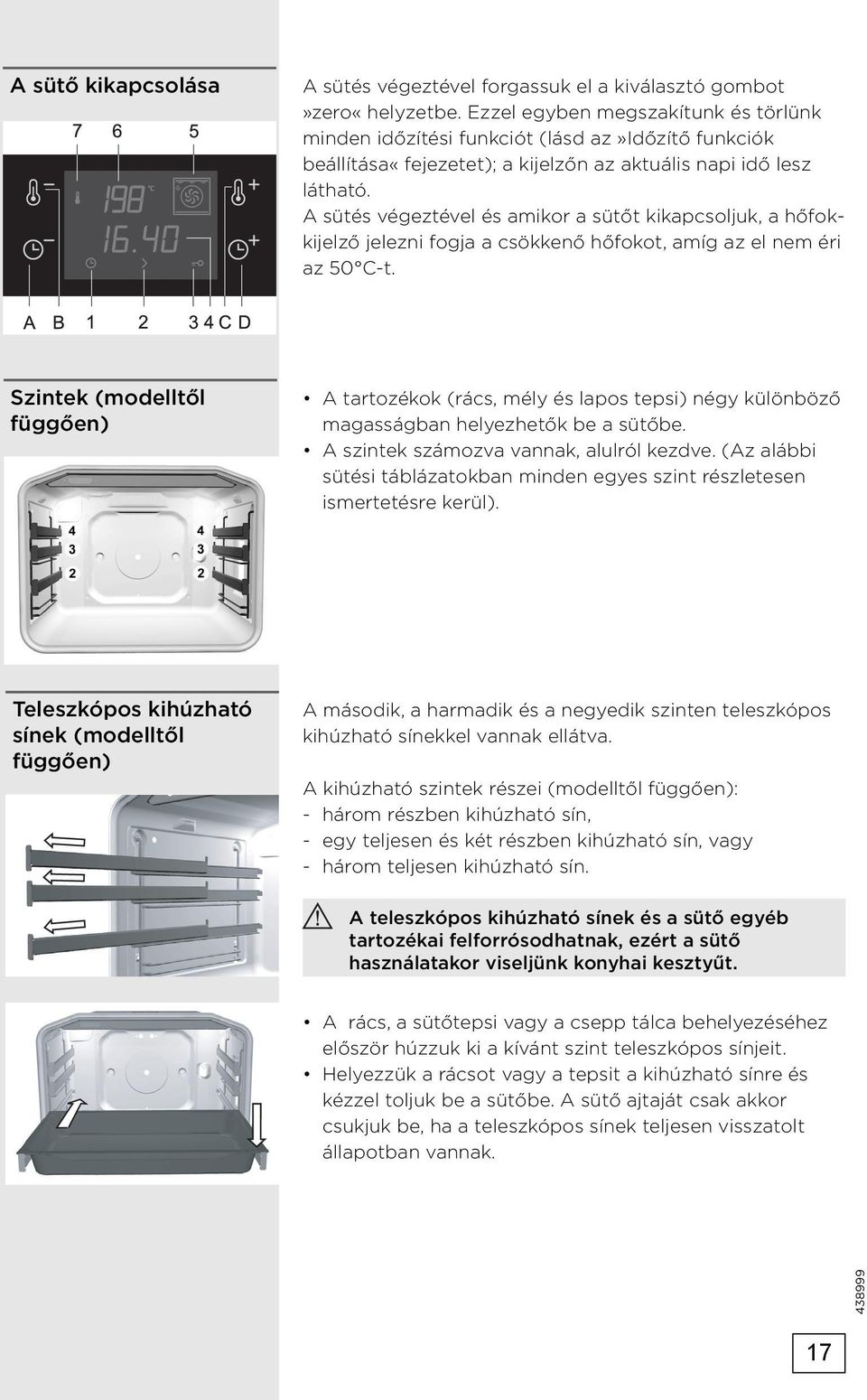 A sütés végeztével és amikor a sütőt kikapcsoljuk, a hőfokkijelző jelezni fogja a csökkenő hőfokot, amíg az el nem éri az 50 C-t.