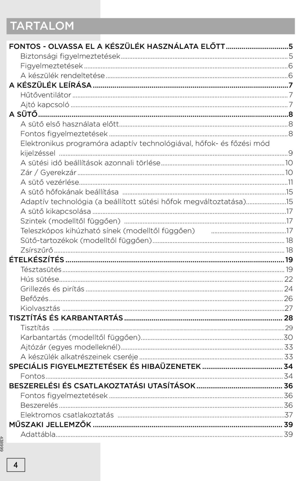 ..9 A sütési idő beállítások azonnali törlése...10 Zár / Gyerekzár...10 A sütő vezérlése...11 A sütő hőfokának beállítása...15 Adaptív technológia (a beállított sütési hőfok megváltoztatása).