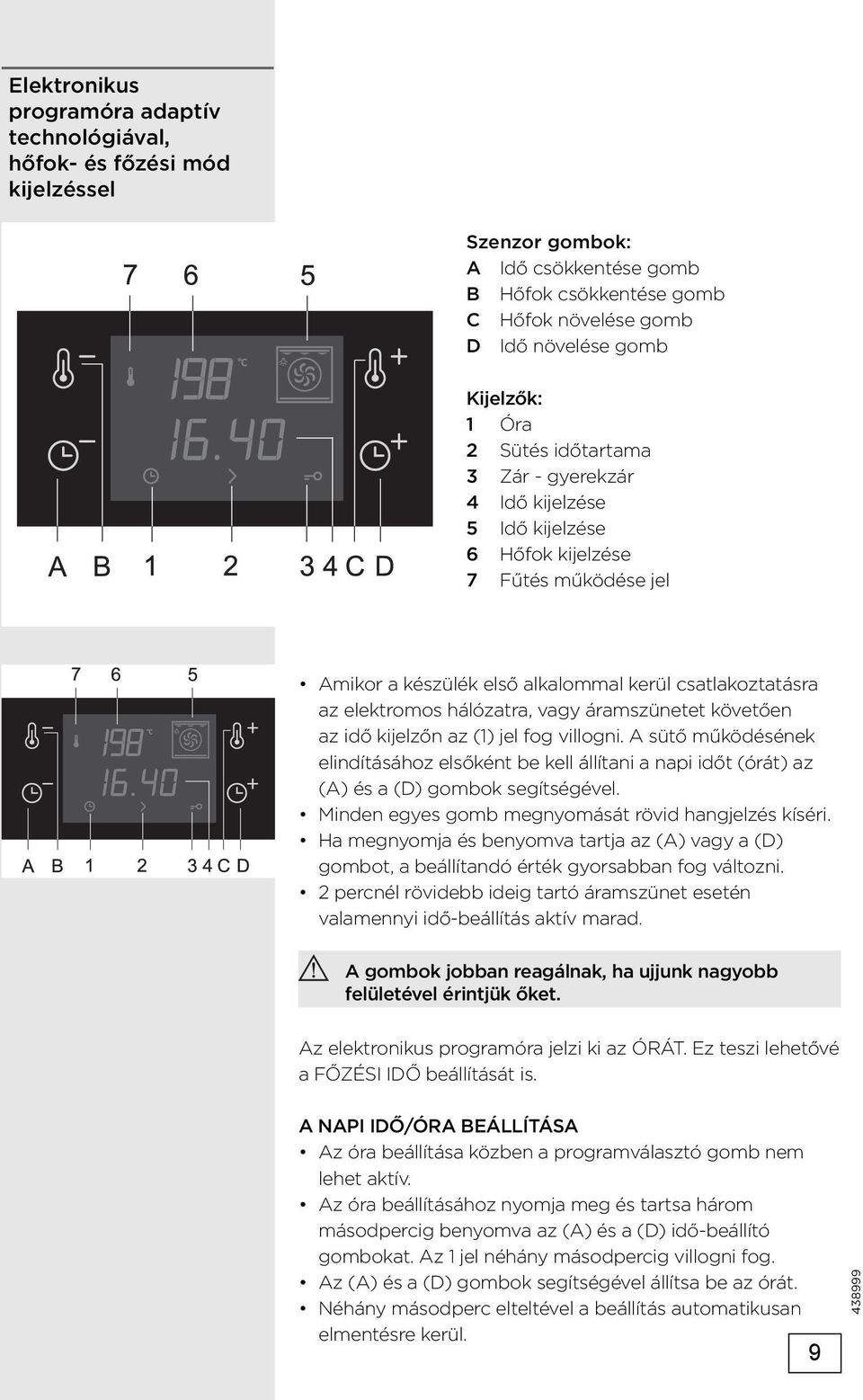 áramszünetet követően az idő kijelzőn az (1) jel fog villogni. A sütő működésének elindításához elsőként be kell állítani a napi időt (órát) az (A) és a (D) gombok segítségével.