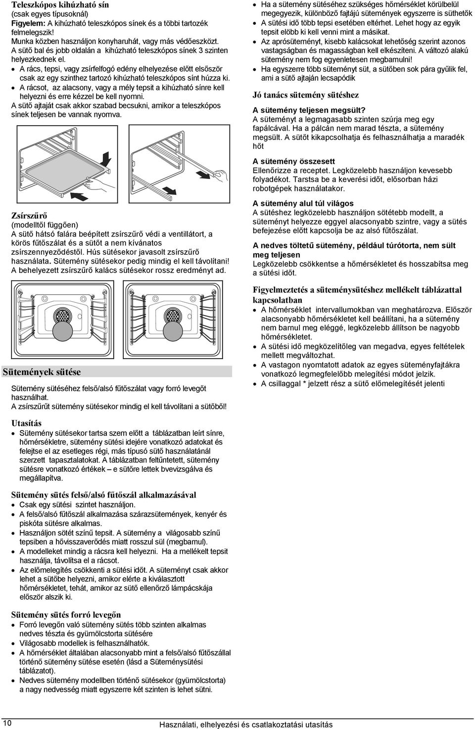 A rács, tepsi, vagy zsírfelfogó edény elhelyezése előtt elsőször csak az egy szinthez tartozó kihúzható teleszkópos sínt húzza ki.