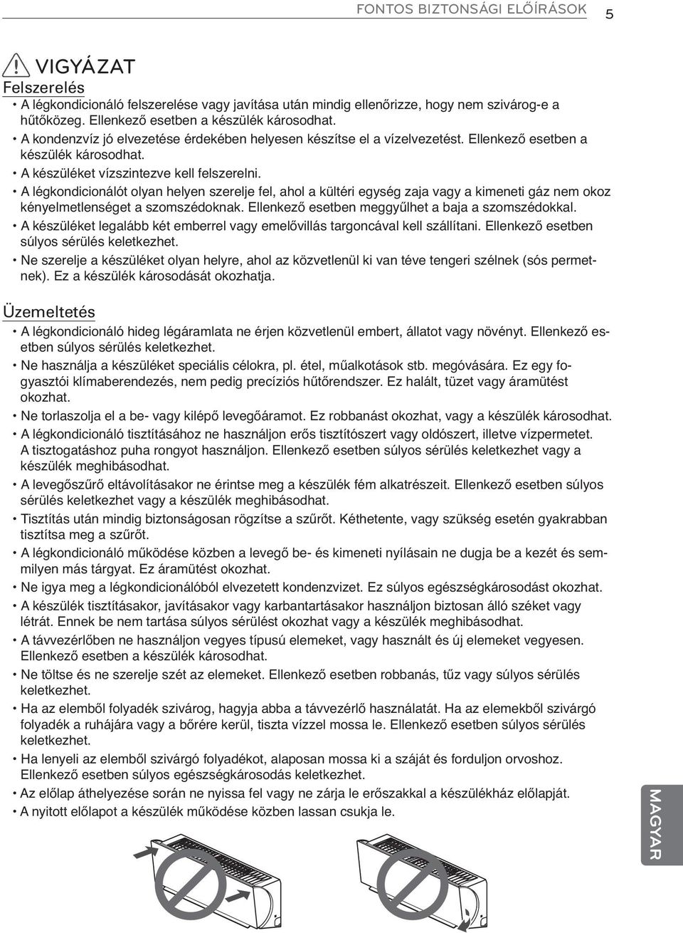 A légkondicionálót olyan helyen szerelje fel, ahol a kültéri egység zaja vagy a kimeneti gáz nem okoz kényelmetlenséget a szomszédoknak. Ellenkező esetben meggyűlhet a baja a szomszédokkal.