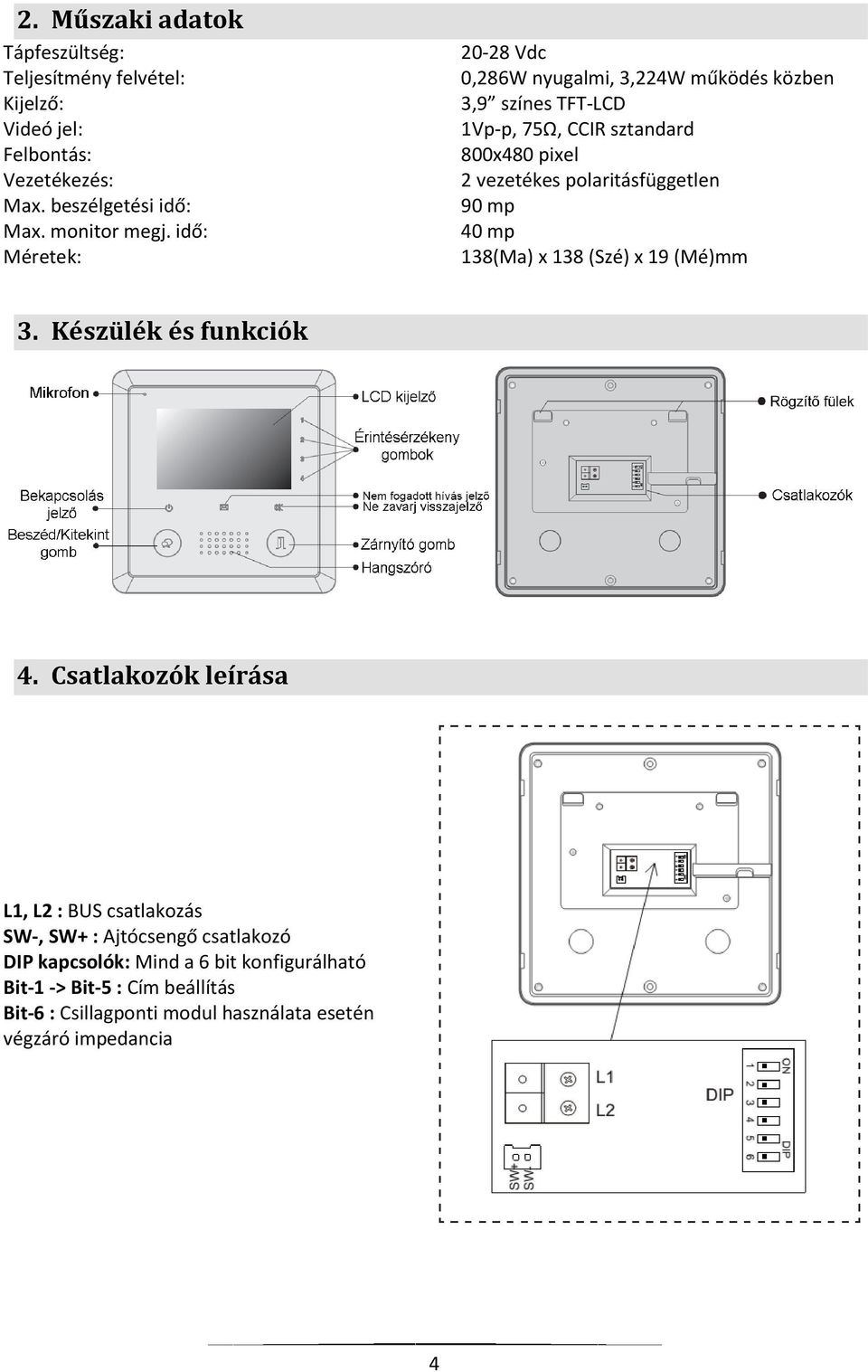 polaritásfüggetlen 90 mp 40 mp 138(Ma) x 138 (Szé) x 19 (Mé)mm 3. Készülék és funkciók 4.