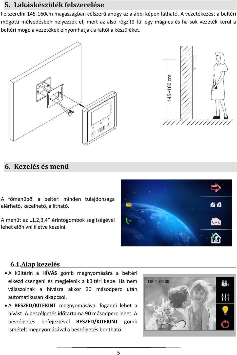 Kezelés és menü A főmenüből a beltéri minden tulajdonsága elérhető, kezelhető, állítható. A menüt az 1,