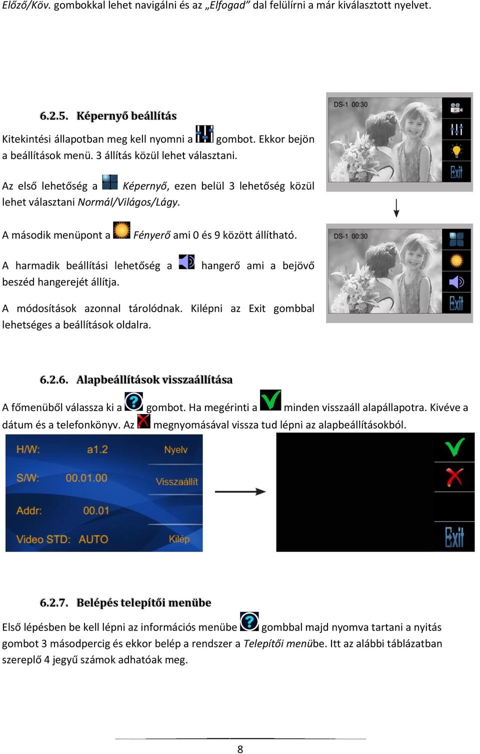 A harmadik beállítási lehetőség a beszéd hangerejét állítja. hangerő ami a bejövő A módosítások azonnal tárolódnak. Kilépni az Exit gombbal lehetséges a beállítások oldalra. 6.