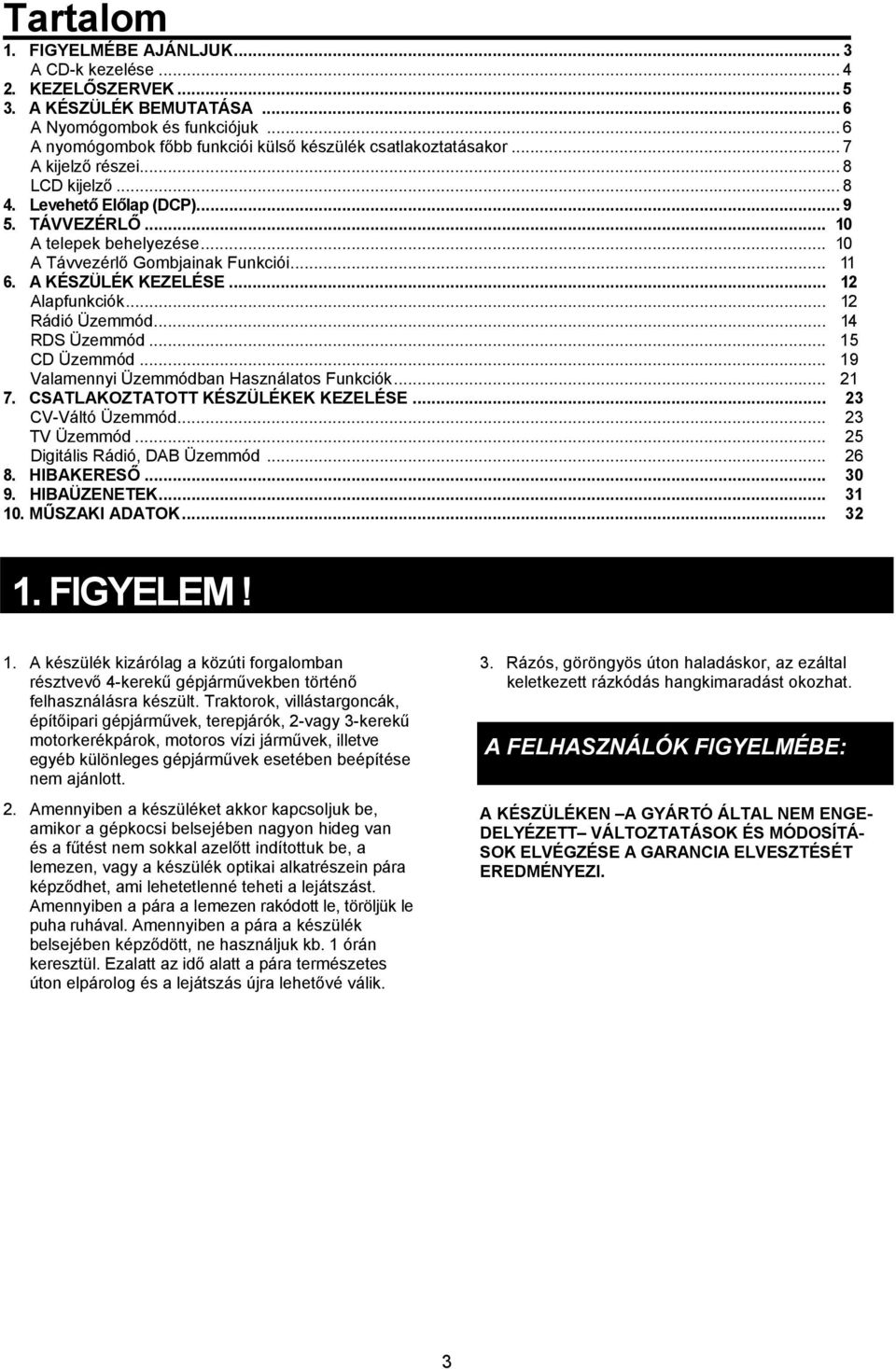 .. 10 A Távvezérlő Gombjainak Funkciói... 11 6. A KÉSZÜLÉK KEZELÉSE... 12 Alapfunkciók... 12 Rádió Üzemmód... 14 RDS Üzemmód... 15 CD Üzemmód... 19 Valamennyi Üzemmódban Használatos Funkciók... 21 7.