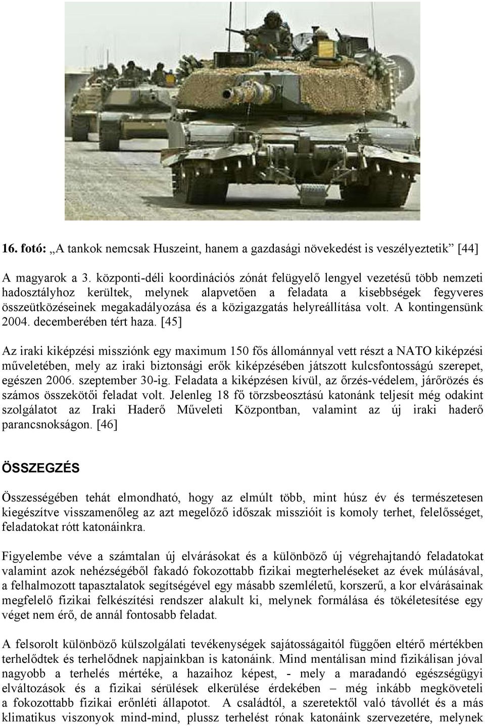 közigazgatás helyreállítása volt. A kontingensünk 2004. decemberében tért haza.