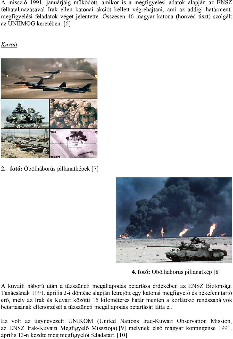 Összesen 46 magyar katona (honvéd tiszt) szolgált az UNIIMOG keretében. [6] Kuvait 2. fotó: Öbölháborús pillanatképek [7] 4.