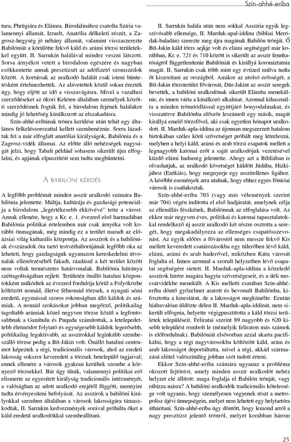 területekkel együtt. II. Sarrukín halálával mindez veszni látszott. Sorsa árnyékot vetett a birodalom egészére és nagyban csökkentette annak presztízsét az adófizetõ szomszédok között.