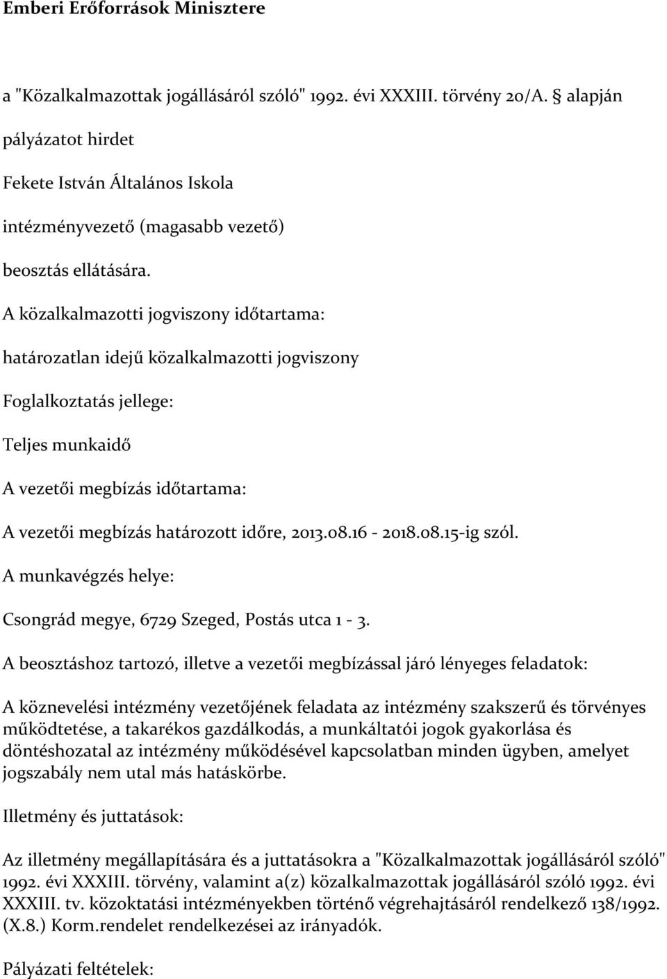 A beosztáshoz tartozó, illetve a vezetői megbízással járó lényeges feladatok: A köznevelési intézmény vezetőjének feladata az intézmény szakszerű és törvényes működtetése, a takarékos gazdálkodás, a