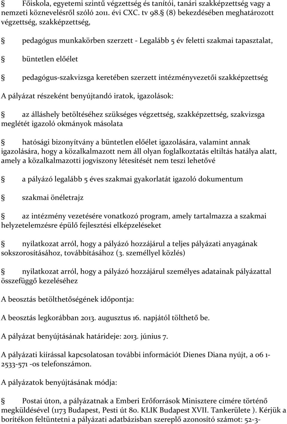 intézményvezetői szakképzettség A pályázat részeként benyújtandó iratok, igazolások: az álláshely betöltéséhez szükséges végzettség, szakképzettség, szakvizsga meglétét igazoló okmányok másolata