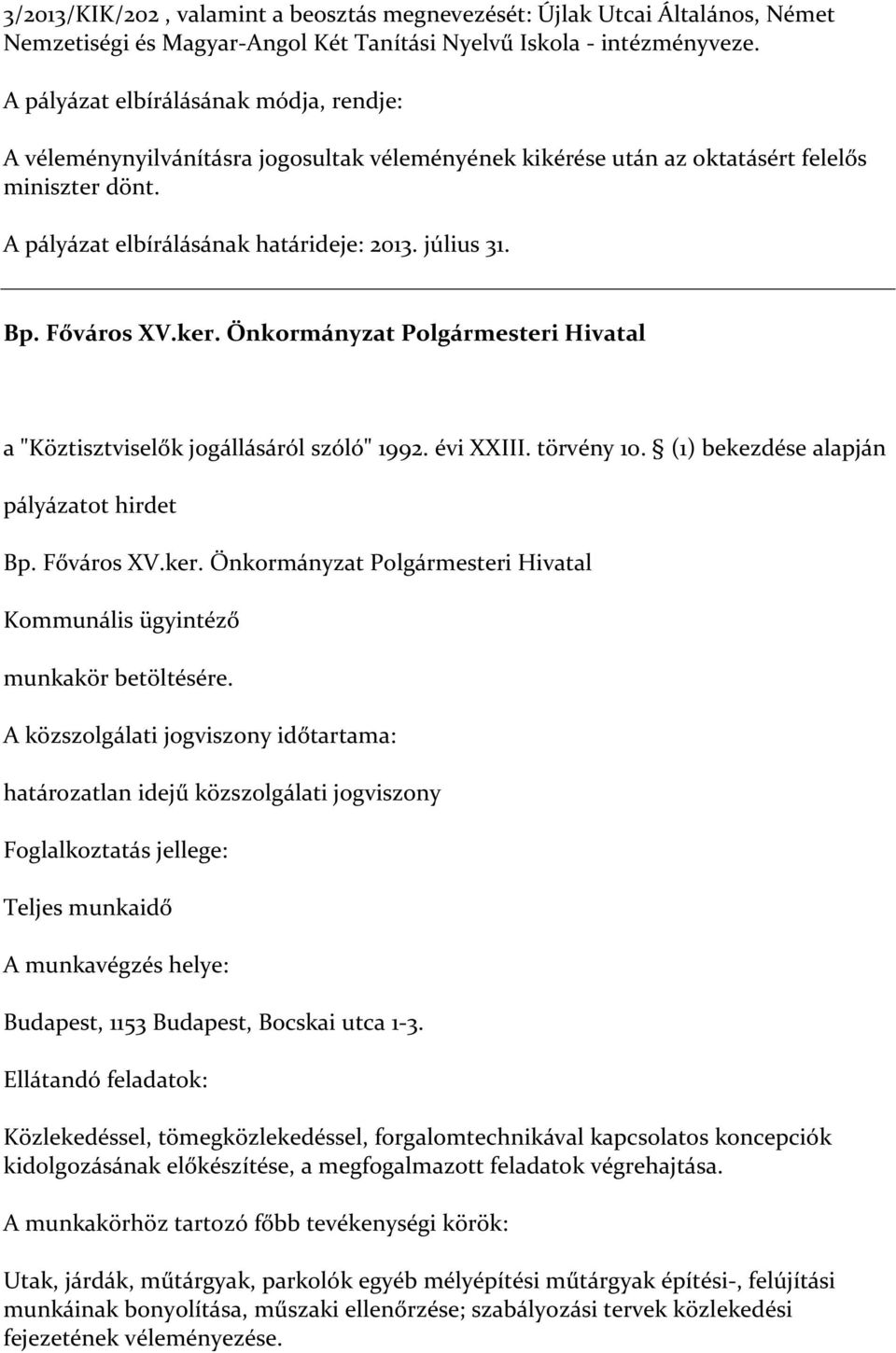 Főváros XV.ker. Önkormányzat Polgármesteri Hivatal a "Köztisztviselők jogállásáról szóló" 1992. évi XXIII. törvény 10. (1) bekezdése alapján Bp. Főváros XV.ker. Önkormányzat Polgármesteri Hivatal Kommunális ügyintéző A közszolgálati jogviszony időtartama: határozatlan idejű közszolgálati jogviszony Budapest, 1153 Budapest, Bocskai utca 1-3.