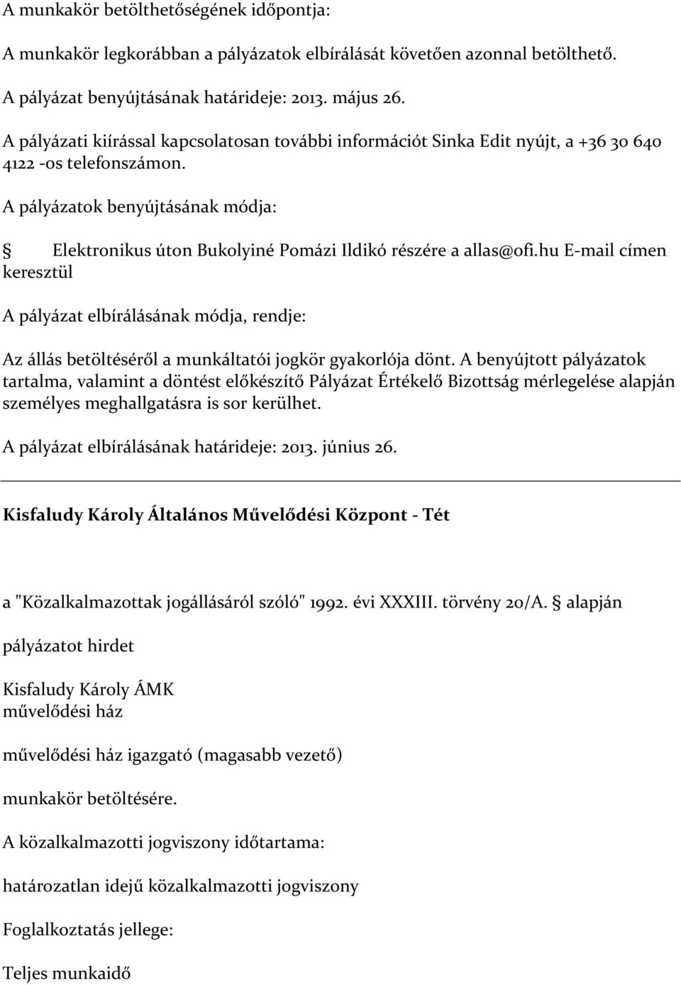 hu E-mail címen keresztül A pályázat elbírálásának módja, rendje: Az állás betöltéséről a munkáltatói jogkör gyakorlója dönt.