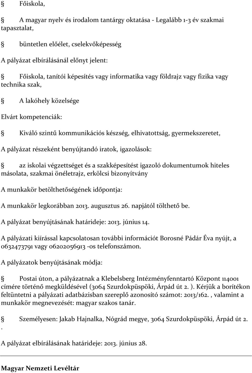 benyújtandó iratok, igazolások: az iskolai végzettséget és a szakképesítést igazoló dokumentumok hiteles másolata, szakmai önéletrajz, erkölcsi bizonyítvány A munkakör betölthetőségének időpontja: A