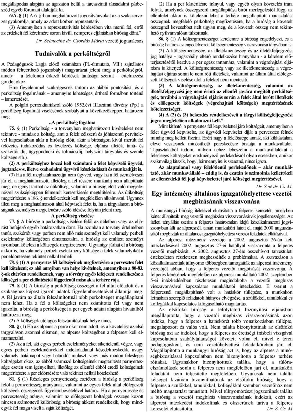 (3) Amennyiben a reprezentativitás kérdésében vita merül fel, erről az érdekelt fél kérelmére soron kívül, nemperes eljárásban bíróság dönt. Dr. Selmeciné dr.