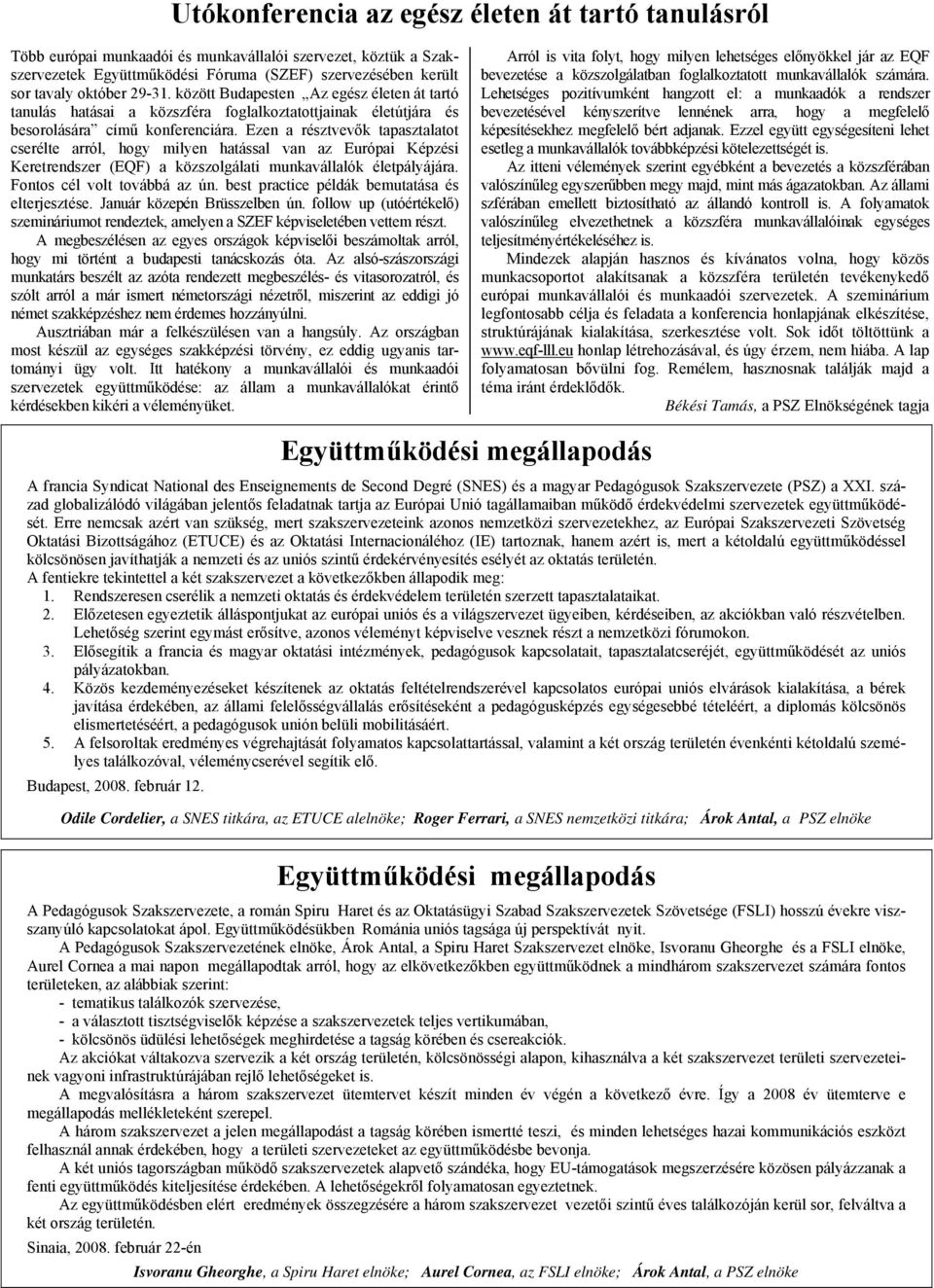 Ezen a résztvevők tapasztalatot cserélte arról, hogy milyen hatással van az Európai Képzési Keretrendszer (EQF) a közszolgálati munkavállalók életpályájára. Fontos cél volt továbbá az ún.