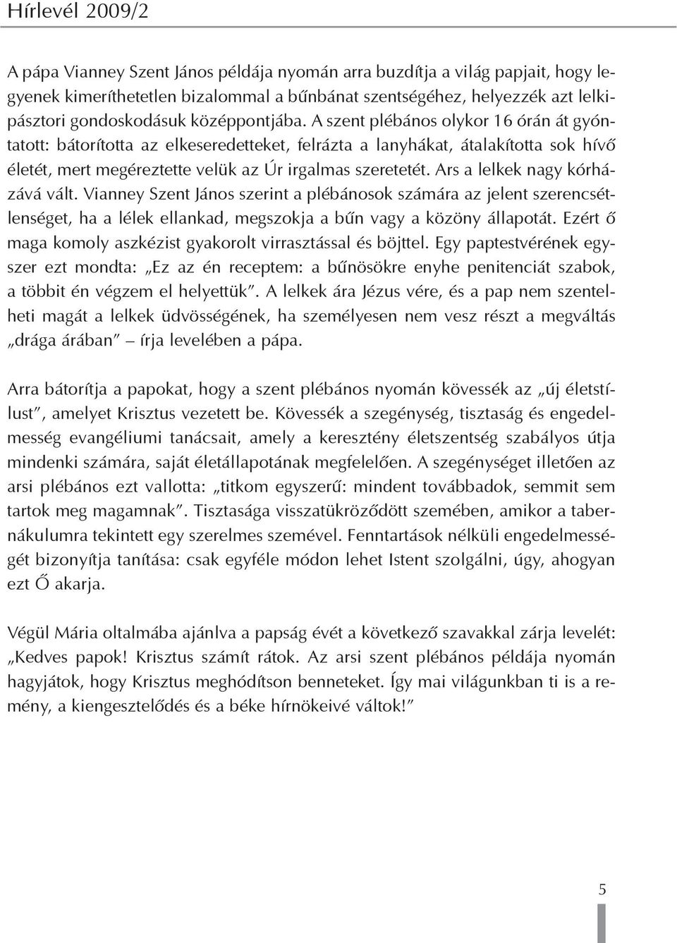 Ars a lelkek nagy kórházává vált. Vianney Szent János szerint a plébánosok számára az jelent szerencsétlenséget, ha a lélek ellankad, megszokja a bûn vagy a közöny állapotát.