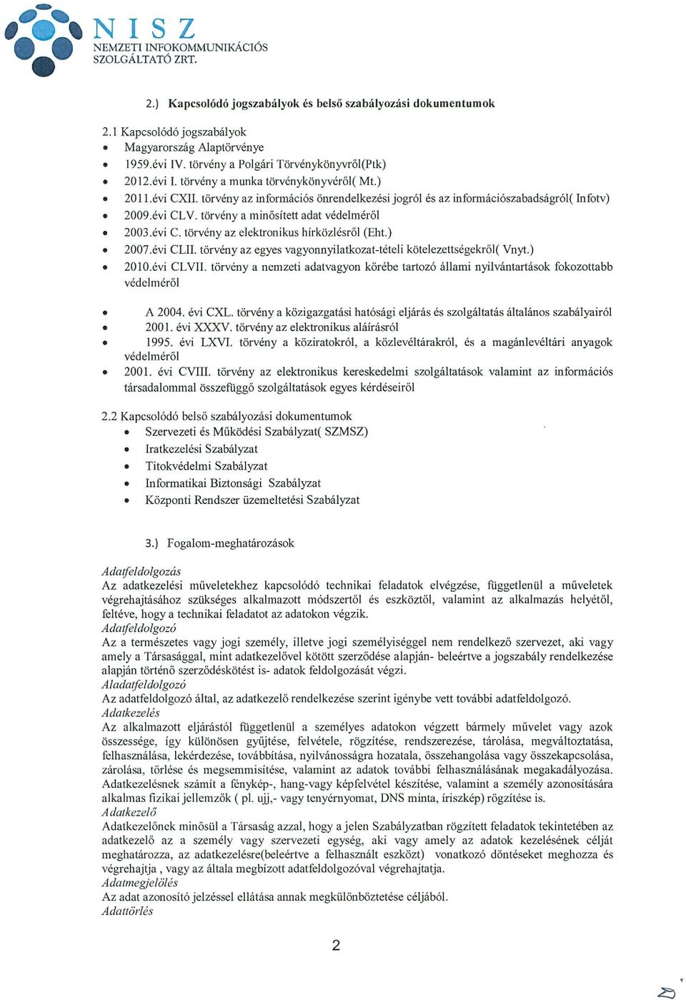 évi CLV. törvény a minősített adat védelméről. 2003.évi C. törvényaz elektronikus hírközlésről (Eht.). 2007.évi CLII. törvény az egyes vagyonnyilatkozat-tételi kötelezettségekről( Vnyt.). 20 lo.