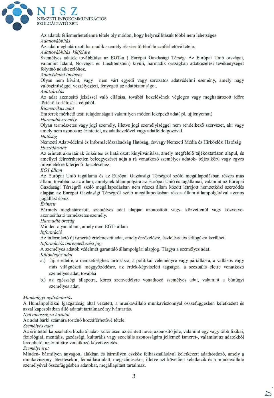 Adattovábbítás kü~öldre Személyes adatok továbbítása az EGT-n ( Európai Gazdasági Térség: Az Európai Unió országai, valamint Izland, Norvégia és Liechtenstein) kívüli, harmadik országban adatkezelési