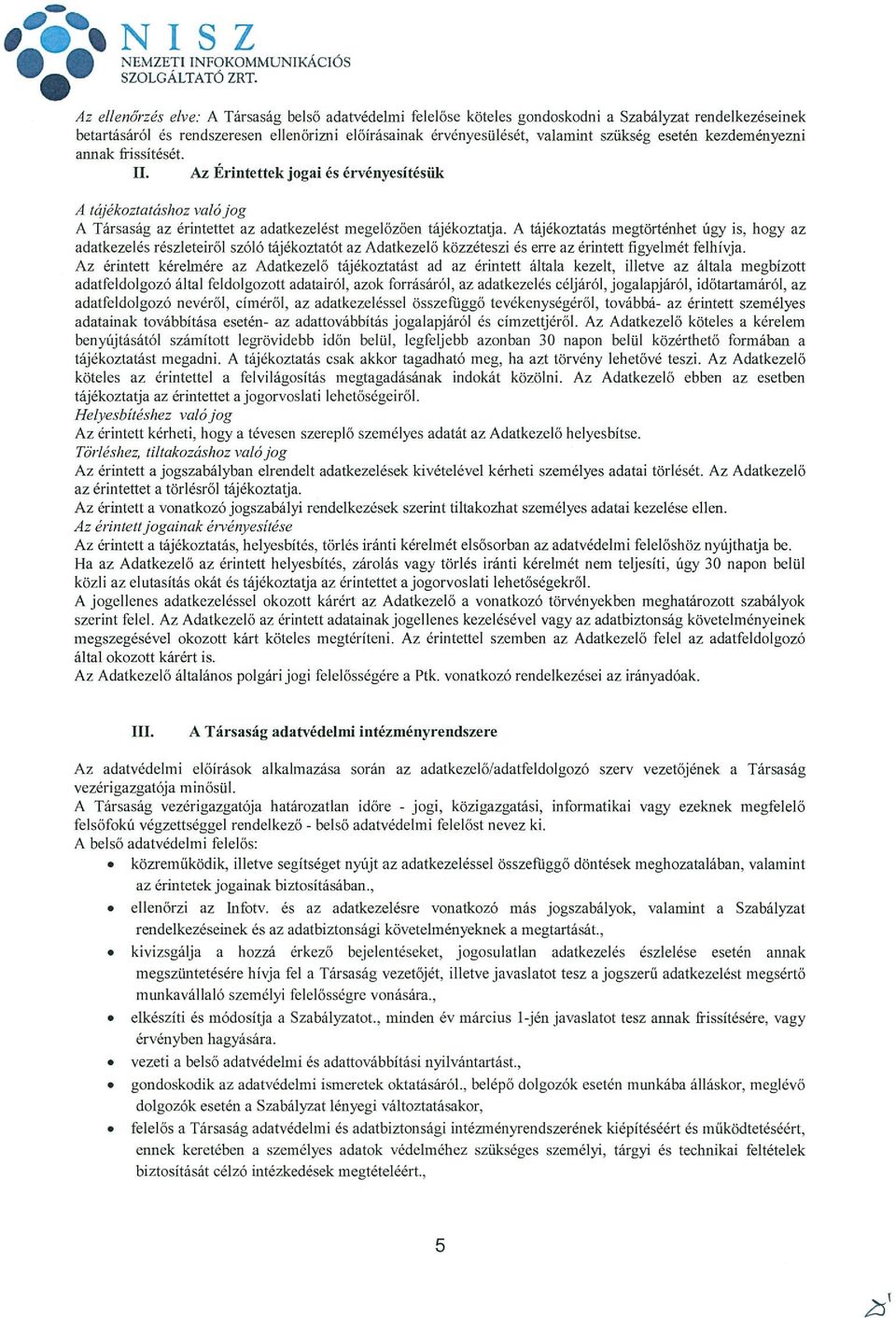 esetén kezdeményezni annak &issitését. II. Az Erintettek jogai és érvényesítésük A tájékoztatáshoz való jog A Társaság az érintettet az adatkezelést megelőzően tájékoztatja.