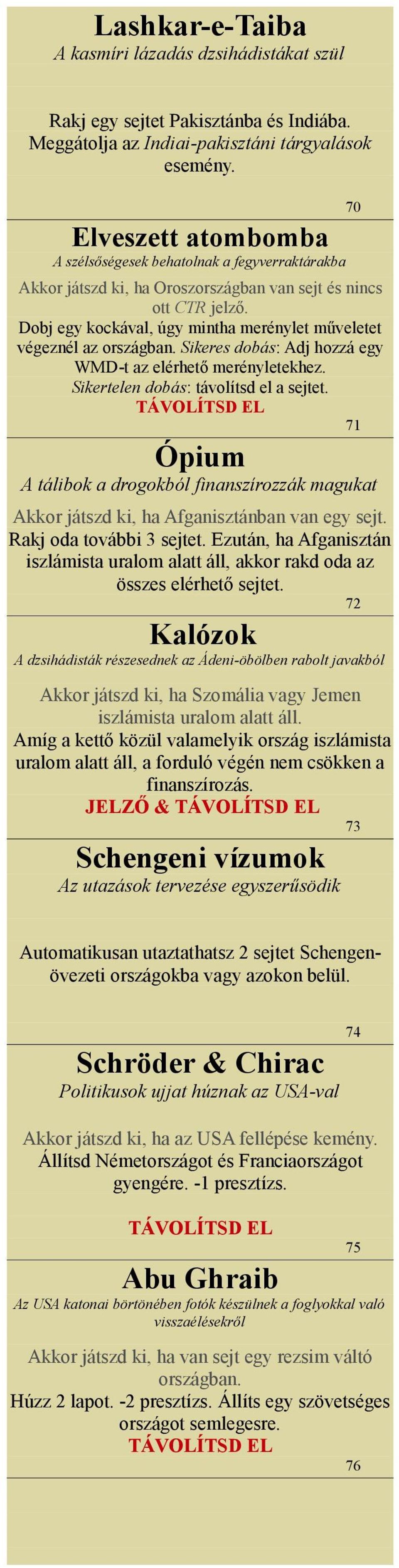 Dobj egy kockával, úgy mintha merénylet műveletet végeznél az országban. Sikeres dobás: Adj hozzá egy WMD-t az elérhető merényletekhez. Sikertelen dobás: távolítsd el a sejtet.