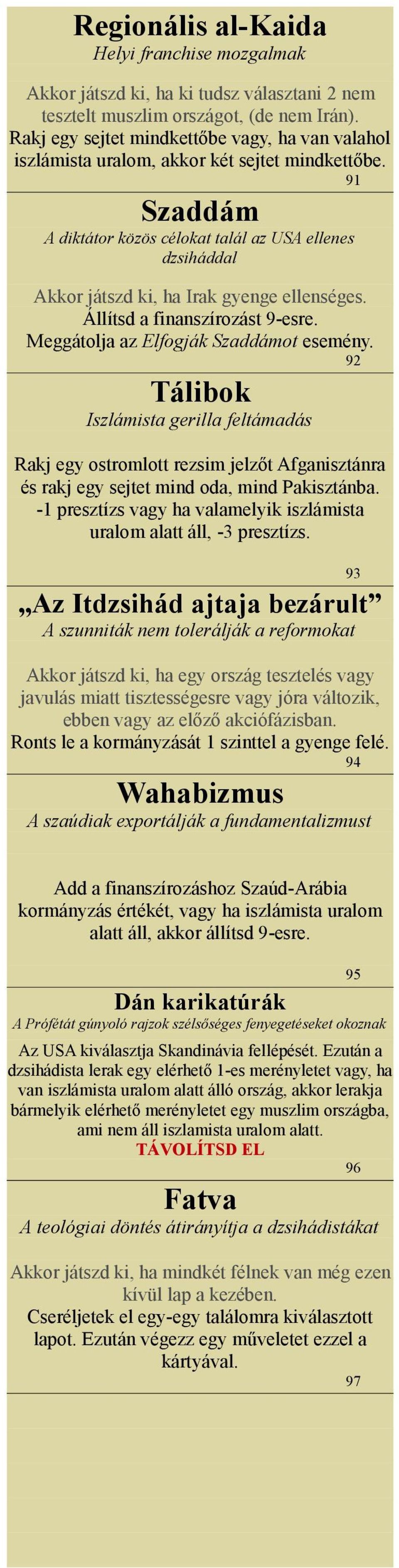 91 Szaddám A diktátor közös célokat talál az USA ellenes dzsiháddal Akkor játszd ki, ha Irak gyenge ellenséges. Állítsd a finanszírozást 9-esre. Meggátolja az Elfogják Szaddámot esemény.