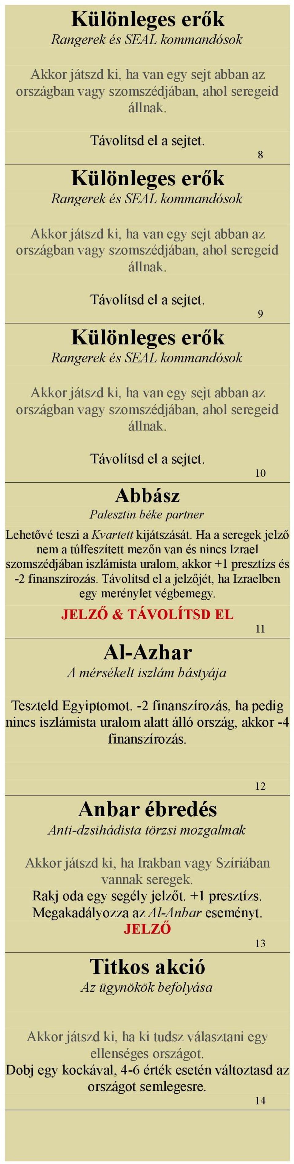 Különleges erők Rangerek és SEAL kommandósok 9 Akkor játszd ki, ha van egy sejt abban az országban vagy szomszédjában, ahol seregeid állnak. Távolítsd el a sejtet.