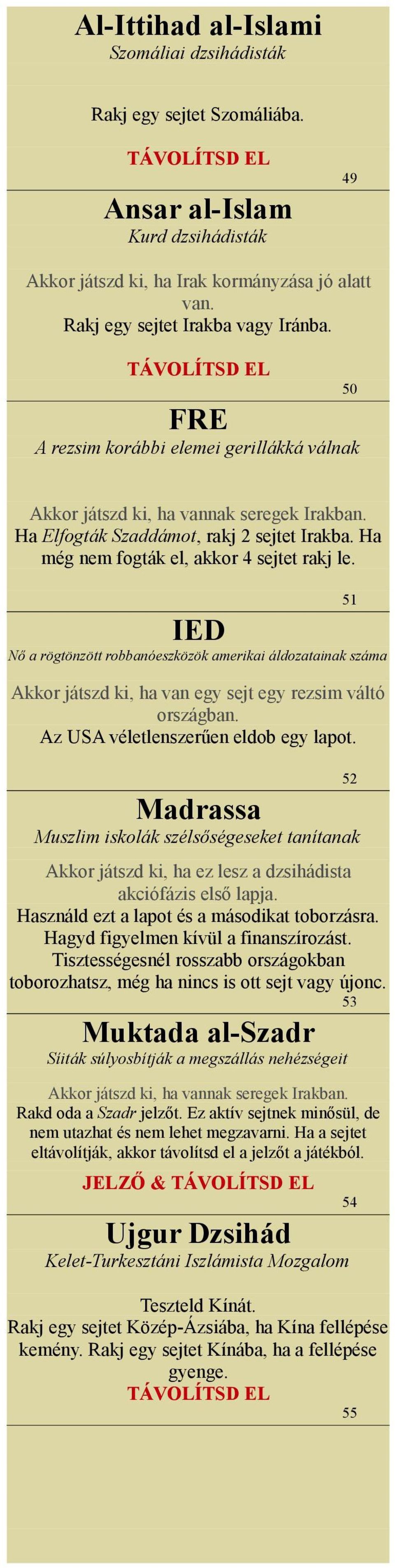 51 IED Nő a rögtönzött robbanóeszközök amerikai áldozatainak száma Akkor játszd ki, ha van egy sejt egy rezsim váltó országban. Az USA véletlenszerűen eldob egy lapot.