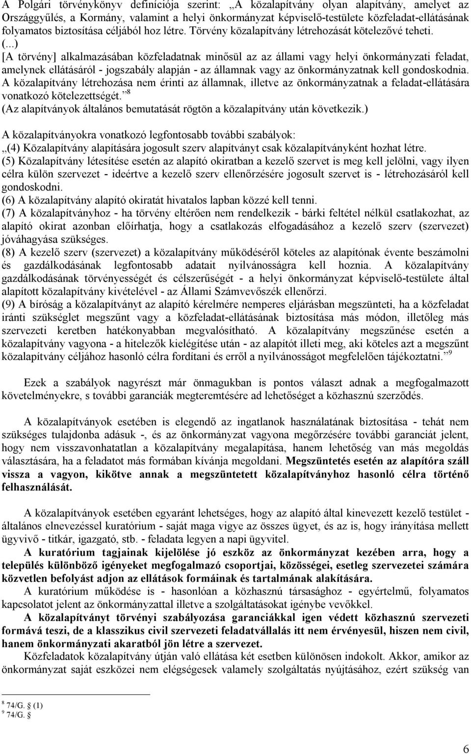 ..) [A törvény] alkalmazásában közfeladatnak minősül az az állami vagy helyi önkormányzati feladat, amelynek ellátásáról - jogszabály alapján - az államnak vagy az önkormányzatnak kell gondoskodnia.