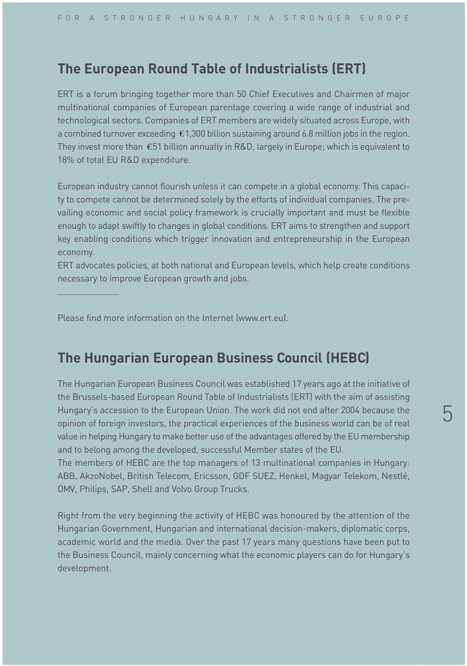 Companies of ERT members are widely situated across Europe, with a combined turnover exceeding 1,300 billion sustaining around 6.8 million jobs in the region.