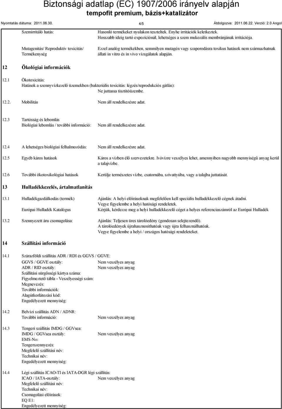 Ezzel analóg termékekben, semmilyen mutagén vagy szaporodásra toxikus hatások nem származhatnak állati in vitro és in vivo vizsgálatok alapján. 12 Ökológiai információk 12.